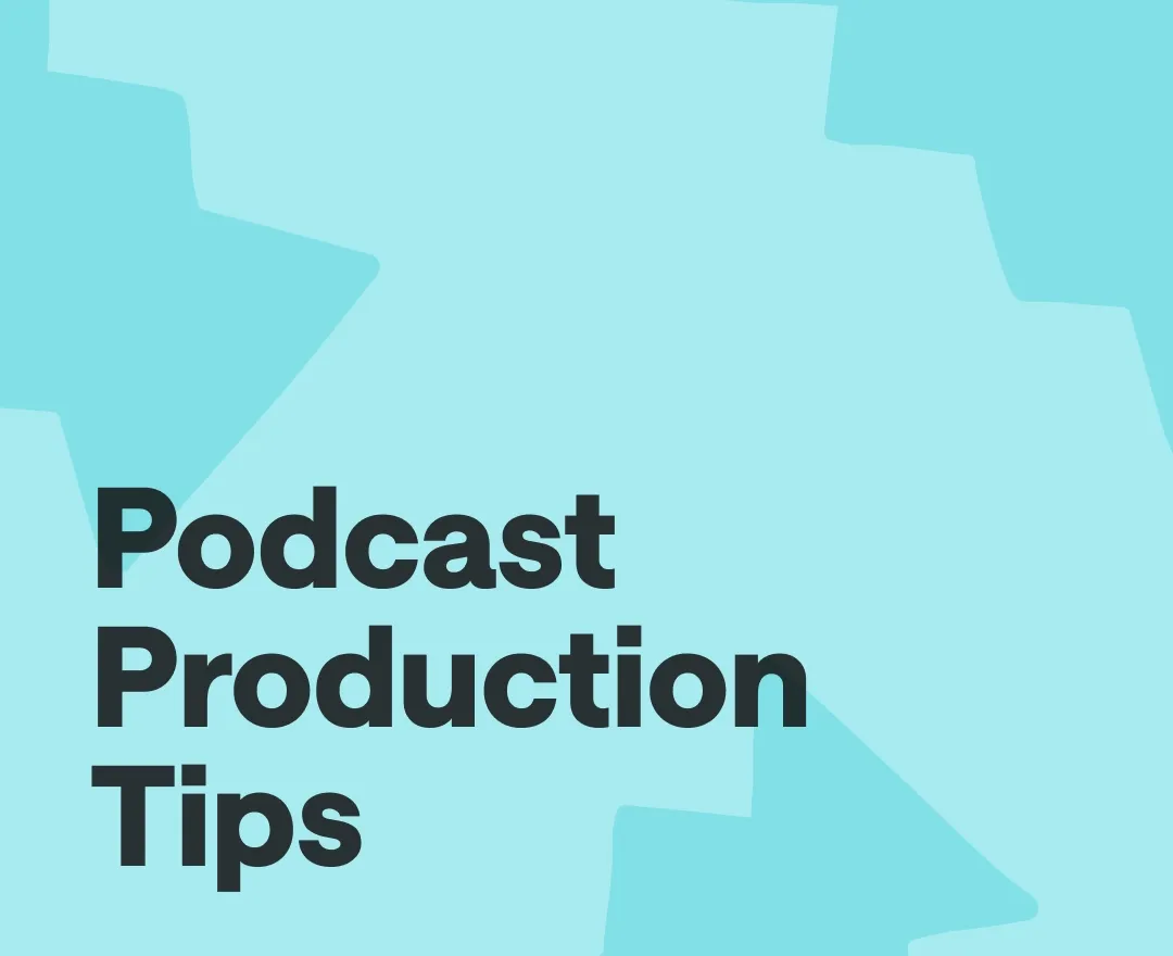 Podcast production tips: How to save time and streamline your workflow
