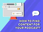 10 tips: How to find content for your podcast?