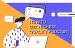 How to get highest quality podcast: The 5 main steps