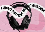 6 crucial questions to ask when starting a podcast
