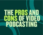 The pros and cons of video podcasting