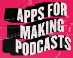 Farewell to awful quality! The best apps for making podcasts