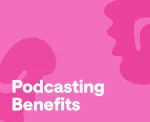 Benefits of a podcast for your business
