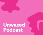Unwaxed Podcast